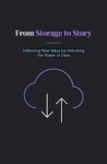 From Storage to Story: Delivering New Value by Unlocking the Power of Data
